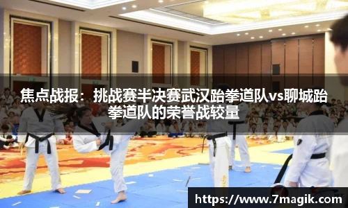 焦点战报：挑战赛半决赛武汉跆拳道队vs聊城跆拳道队的荣誉战较量